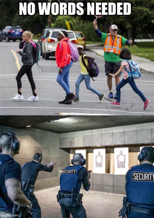 Every school protects kids with crossing guards. Every school should have an immediate response to a shooter. | NO WORDS NEEDED | image tagged in school shooter,guard,crossing guard,response,immediate | made w/ Imgflip meme maker
