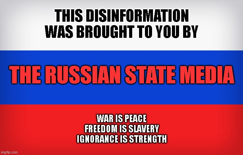 Weapon of mass disinformation | THIS DISINFORMATION WAS BROUGHT TO YOU BY; THE RUSSIAN STATE MEDIA; WAR IS PEACE
FREEDOM IS SLAVERY
IGNORANCE IS STRENGTH | image tagged in russian bots,russia | made w/ Imgflip meme maker