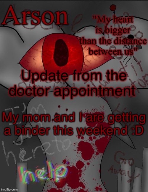 Also I’m going on antidepressants soon | Update from the doctor appointment; My mom and I are getting a binder this weekend :D | image tagged in arson's announcement temp | made w/ Imgflip meme maker
