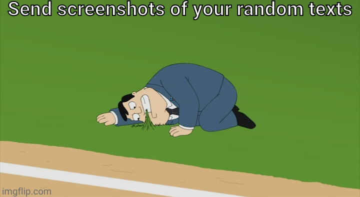 Send screenshots of your random texts | image tagged in stan smith touching grass | made w/ Imgflip meme maker