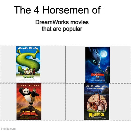 Who else likes these films? |  DreamWorks movies that are popular | image tagged in the four horsemen of x,dreamworks,shrek,kung fu panda,how to train your dragon,madagascar | made w/ Imgflip meme maker