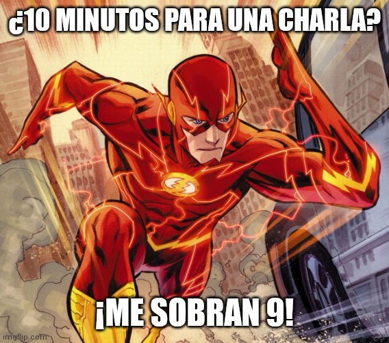 The Flash | ¿10 MINUTOS PARA UNA CHARLA? ¡ME SOBRAN 9! | image tagged in the flash | made w/ Imgflip meme maker