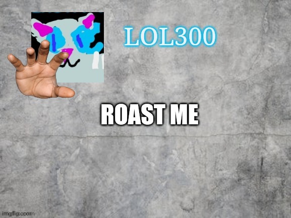 Roast me | ROAST ME | image tagged in lol300 announcement 2 0 | made w/ Imgflip meme maker