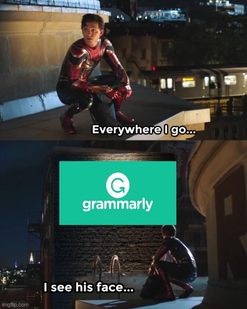 i see grammarly to much | image tagged in everywhere i go i see his face,grammar guy,grammarly,i see you,random tag i decided to put | made w/ Imgflip meme maker