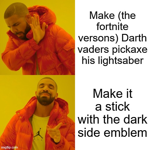 Why tho? | Make (the fortnite versons) Darth vaders pickaxe his lightsaber; Make it a stick with the dark side emblem | image tagged in memes,drake hotline bling,star wars,fortnite | made w/ Imgflip meme maker