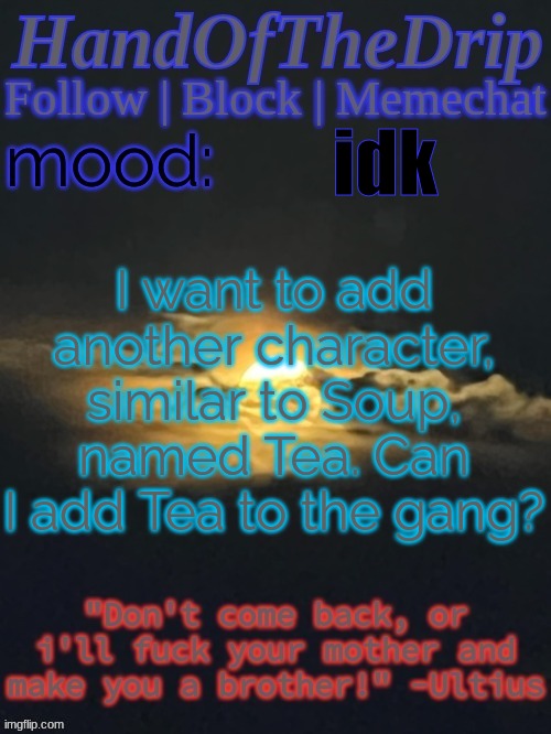 HandOfTheDrip Announcement Template - Moon | idk; I want to add another character, similar to Soup, named Tea. Can I add Tea to the gang? | image tagged in handofthedrip announcement template - moon,s o u p | made w/ Imgflip meme maker
