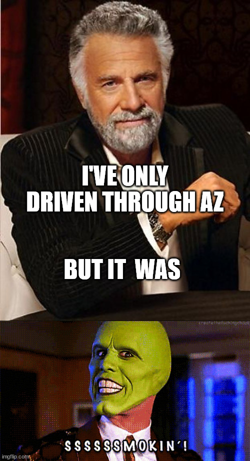 I'VE ONLY DRIVEN THROUGH AZ BUT IT  WAS | made w/ Imgflip meme maker