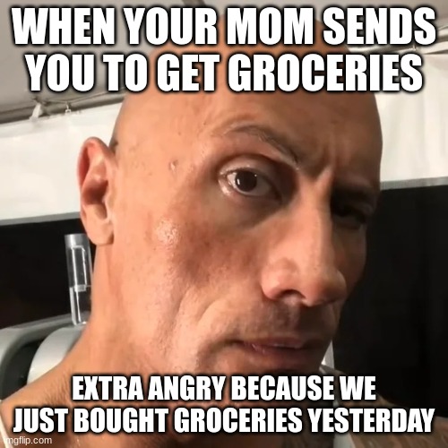 ANGRY | WHEN YOUR MOM SENDS YOU TO GET GROCERIES; EXTRA ANGRY BECAUSE WE JUST BOUGHT GROCERIES YESTERDAY | image tagged in funny memes gifs | made w/ Imgflip meme maker