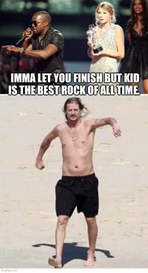 IMMA LET YOU FINISH BUT KID IS THE BEST ROCK OF ALL TIME. | image tagged in memes,interupting kanye | made w/ Imgflip meme maker