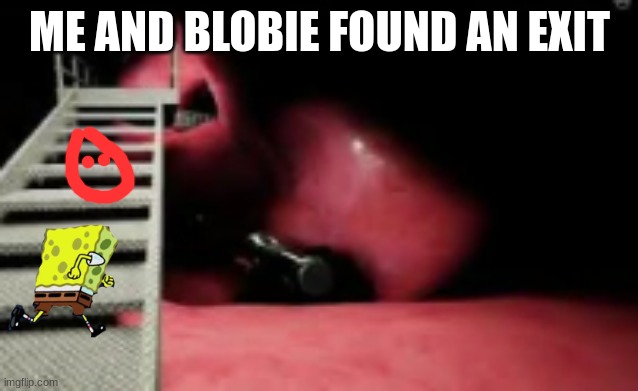 ME AND BLOBIE FOUND AN EXIT | made w/ Imgflip meme maker