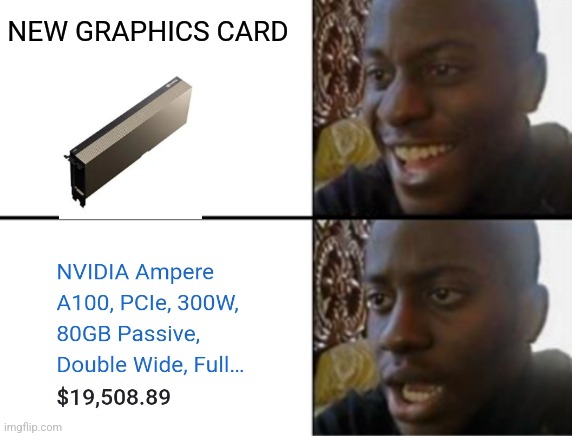 Oh yeah! Oh no... | NEW GRAPHICS CARD | image tagged in oh yeah oh no | made w/ Imgflip meme maker