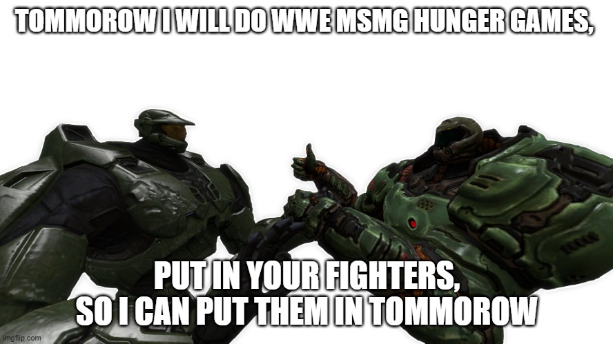 do it bro, i have doomsweller and master beef so 22 character slots are avialable | TOMMOROW I WILL DO WWE MSMG HUNGER GAMES, PUT IN YOUR FIGHTERS, SO I CAN PUT THEM IN TOMMOROW | image tagged in master beef and doomsweller agreeing | made w/ Imgflip meme maker