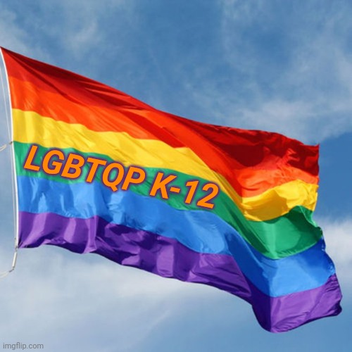 Wasn't brave enough to submit to Politics | LGBTQP K-12 | image tagged in rainbow flag | made w/ Imgflip meme maker