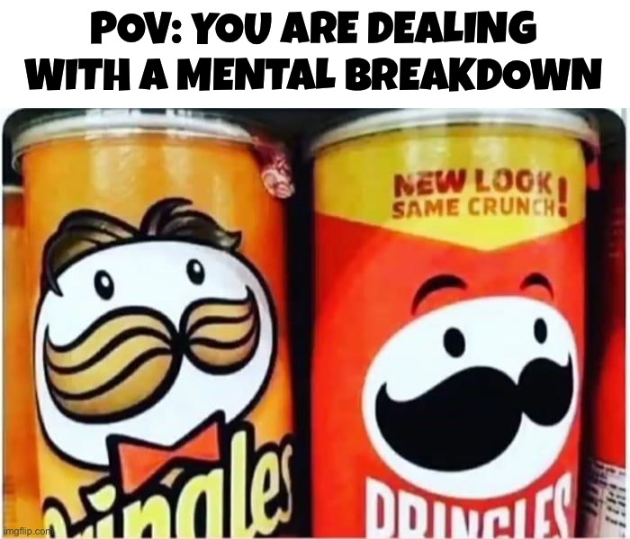 Poor Mr. Simplified Pringles |  POV: YOU ARE DEALING WITH A MENTAL BREAKDOWN | image tagged in memes,funny,pringles,pain,hope,sad | made w/ Imgflip meme maker