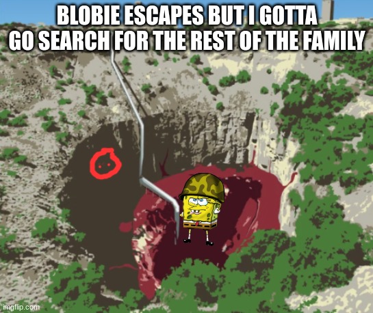 wish me luck | BLOBIE ESCAPES BUT I GOTTA GO SEARCH FOR THE REST OF THE FAMILY | made w/ Imgflip meme maker