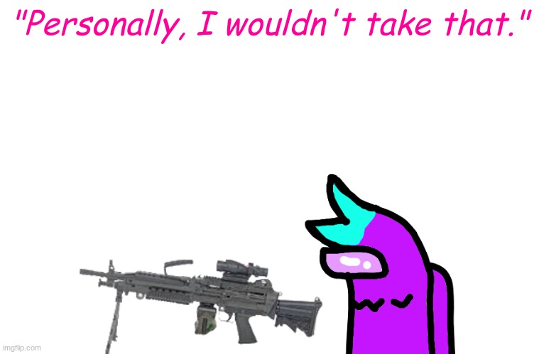 "Personally, I wouldn't take that." | made w/ Imgflip meme maker