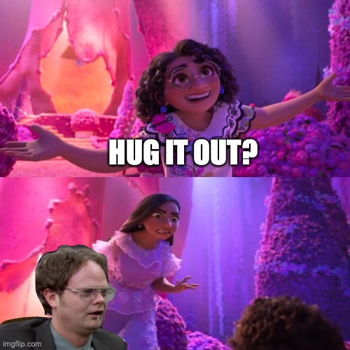 Encanto Hug It Out x Dwight | HUG IT OUT? | image tagged in encanto,hug it out,hug it out b,dwight,dwight drool,the office | made w/ Imgflip meme maker