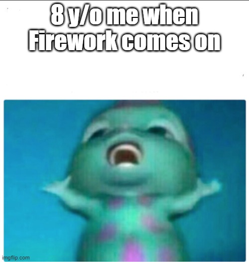 Cause baby you're a FIREWORK | 8 y/o me when Firework comes on | image tagged in bibble singing,just dance,katy perry,firework | made w/ Imgflip meme maker