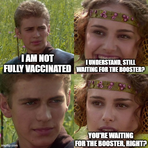 Anakin Padme 4 Panel | I AM NOT FULLY VACCINATED; I UNDERSTAND, STILL WAITING FOR THE BOOSTER? YOU'RE WAITING FOR THE BOOSTER, RIGHT? | image tagged in anakin padme 4 panel | made w/ Imgflip meme maker