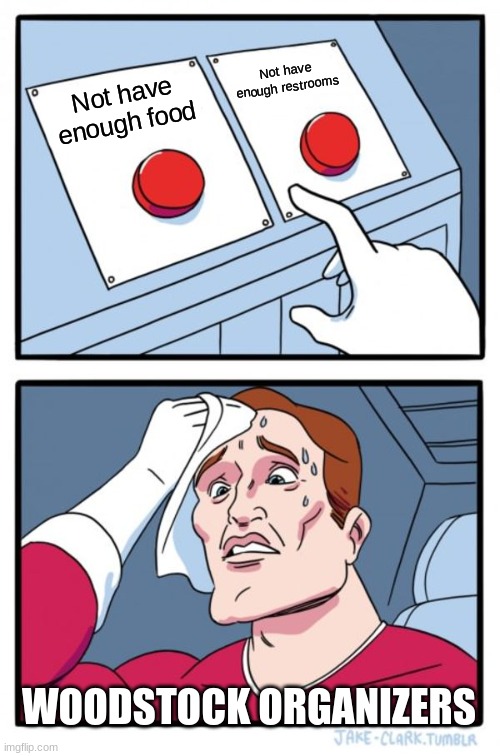 Two Buttons Meme | Not have enough restrooms; Not have enough food; WOODSTOCK ORGANIZERS | image tagged in memes,two buttons | made w/ Imgflip meme maker