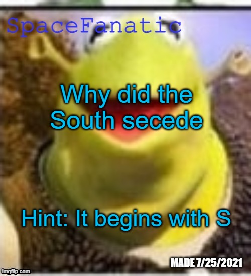 Ye Olde Announcements | Why did the South secede; Hint: It begins with S | image tagged in spacefanatic announcement temp | made w/ Imgflip meme maker