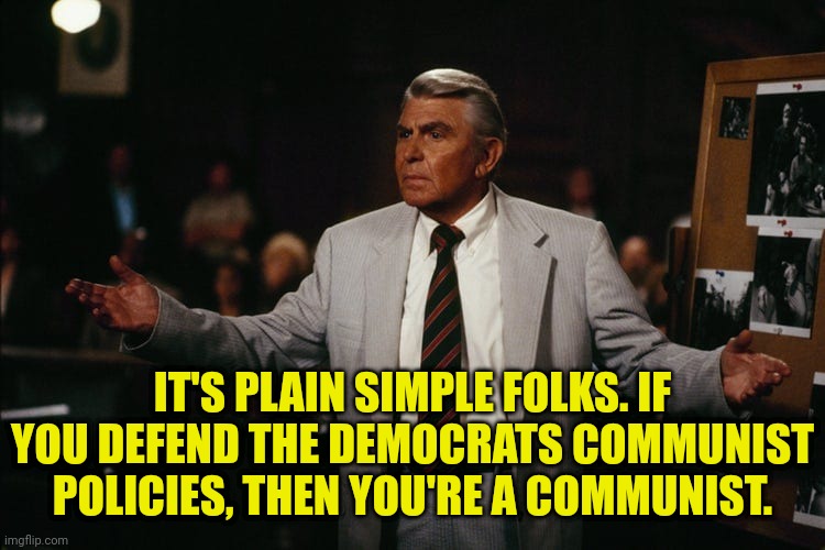 Matlock Explains | IT'S PLAIN SIMPLE FOLKS. IF YOU DEFEND THE DEMOCRATS COMMUNIST POLICIES, THEN YOU'RE A COMMUNIST. | image tagged in matlock,andy griffith,communist,democrats | made w/ Imgflip meme maker