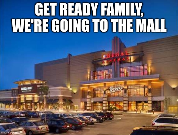 GET READY FAMILY, WE'RE GOING TO THE MALL | made w/ Imgflip meme maker