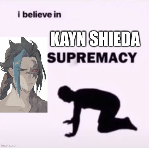 *laughs awkwardly* | KAYN SHIEDA | image tagged in i believe in supremacy,league of legends,simp | made w/ Imgflip meme maker