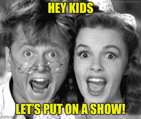 HEY KIDS; LET’S PUT ON A SHOW! | made w/ Imgflip meme maker