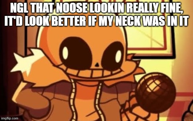 goofy ahh snas | NGL THAT NOOSE LOOKIN REALLY FINE, IT'D LOOK BETTER IF MY NECK WAS IN IT | image tagged in goofy ahh snas | made w/ Imgflip meme maker