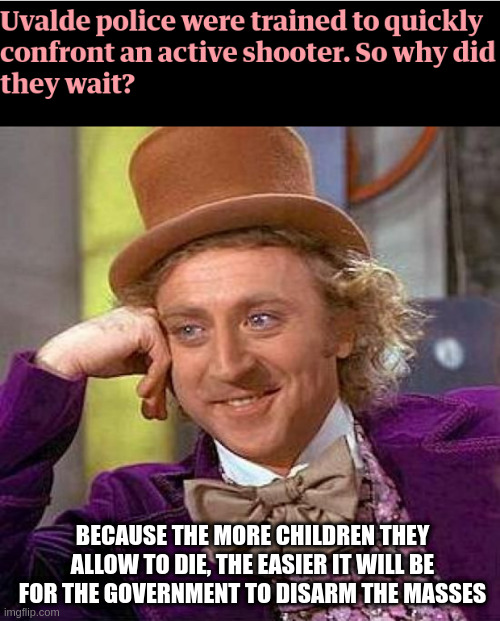 why did they wait |  BECAUSE THE MORE CHILDREN THEY ALLOW TO DIE, THE EASIER IT WILL BE FOR THE GOVERNMENT TO DISARM THE MASSES | image tagged in memes,creepy condescending wonka | made w/ Imgflip meme maker