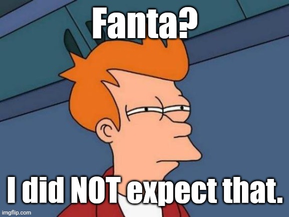 Fry is not sure... | Fanta? I did NOT expect that. | image tagged in fry is not sure | made w/ Imgflip meme maker