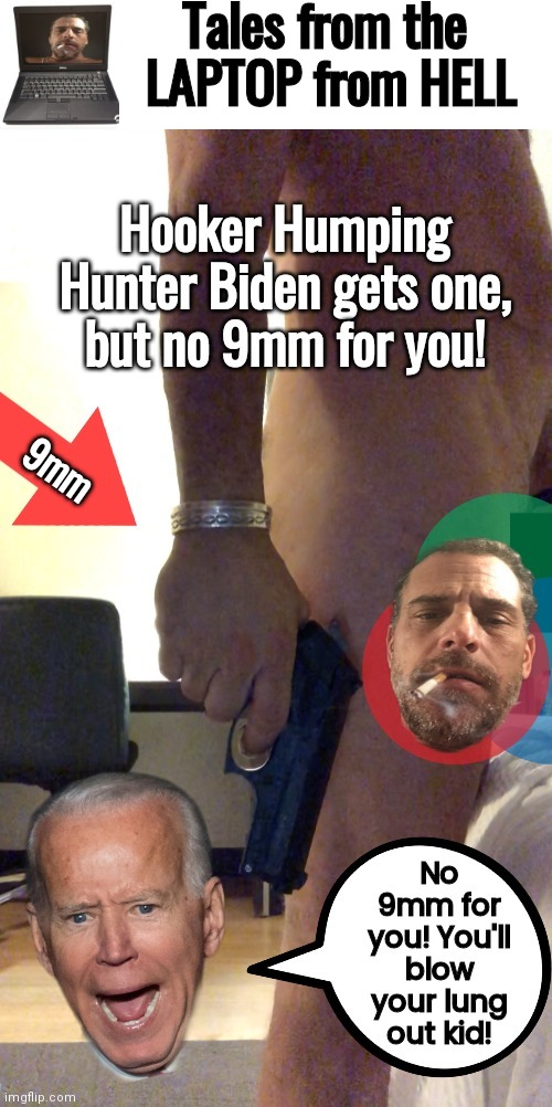 Joe Biden the gun Nazi no gun for you | Tales from the 
LAPTOP from HELL; 9mm | image tagged in hunter biden | made w/ Imgflip meme maker