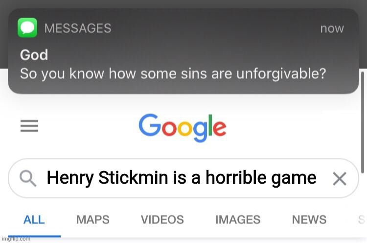 Henry Stickmin is an awesome game | Henry Stickmin is a horrible game | image tagged in so you know how some sins are unforgivable,memes,henry stickmin,games,pc | made w/ Imgflip meme maker