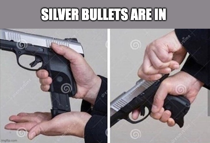 Loading gun | SILVER BULLETS ARE IN | image tagged in loading gun | made w/ Imgflip meme maker