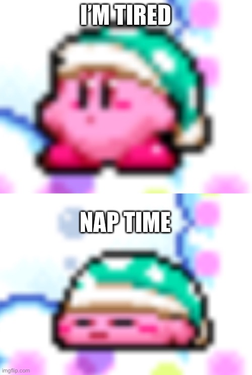 Kirby needs his nap | I’M TIRED; NAP TIME | image tagged in sleep,cute,kirby | made w/ Imgflip meme maker
