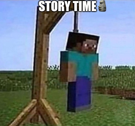 hang myself | STORY TIME | image tagged in hang myself | made w/ Imgflip meme maker