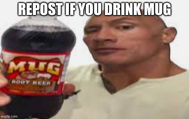 The Rock & Mug Root Beer | REPOST IF YOU DRINK MUG | image tagged in the rock mug root beer | made w/ Imgflip meme maker