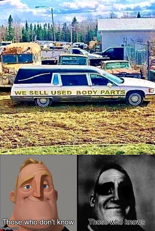 Business idea | image tagged in those who don't know vs those who knows,hearse,spare parts,parts,transplant | made w/ Imgflip meme maker