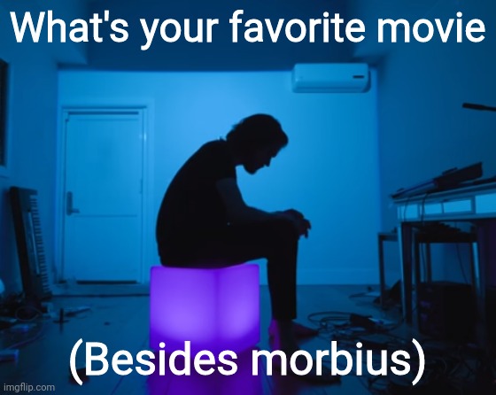 What's your favorite movie; (Besides morbius) | image tagged in bo burnham five years | made w/ Imgflip meme maker