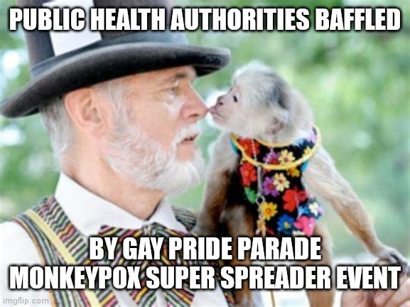 MONKEYPOX PRIDE PARADE EVENT | PUBLIC HEALTH AUTHORITIES BAFFLED; BY GAY PRIDE PARADE MONKEYPOX SUPER SPREADER EVENT | image tagged in monkeypox super spreader,monkey,monkeypox,parade,gay pride | made w/ Imgflip meme maker