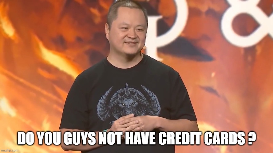Wyatt Cheng | DO YOU GUYS NOT HAVE CREDIT CARDS ? | image tagged in diablo,immortal | made w/ Imgflip meme maker