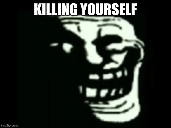 Trollge | KILLING YOURSELF | image tagged in trollge | made w/ Imgflip meme maker