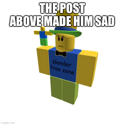 THE POST ABOVE MADE HIM SAD | made w/ Imgflip meme maker