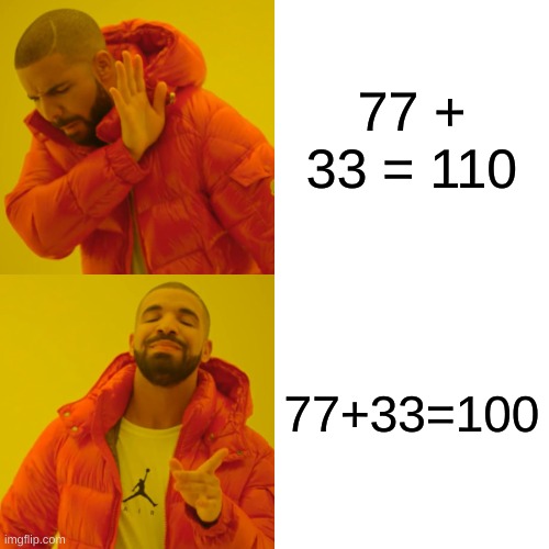 Drake Hotline Bling | 77 + 33 = 110; 77+33=100 | image tagged in memes,drake hotline bling,numbers | made w/ Imgflip meme maker