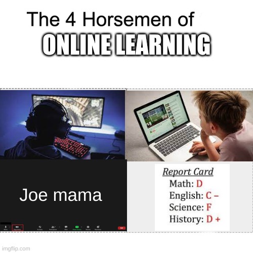 we all have done one of these at least once | ONLINE LEARNING; Joe mama | image tagged in four horsemen | made w/ Imgflip meme maker