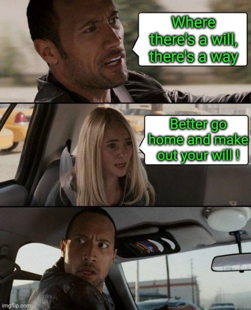 Excuse me, do you have change for a will ? |  Where there's a will, there's a way; Better go home and make out your will ! | image tagged in memes,fat tuesday,fat girl running,toronto,the rock driving,celtic | made w/ Imgflip meme maker