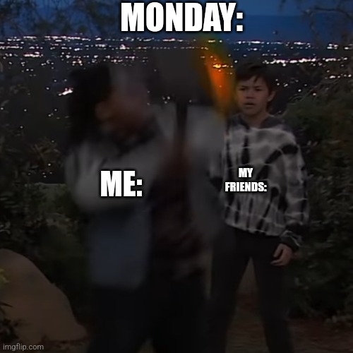 Yes | MONDAY:; MY FRIENDS:; ME: | image tagged in yes,lol,hyper,monday | made w/ Imgflip meme maker