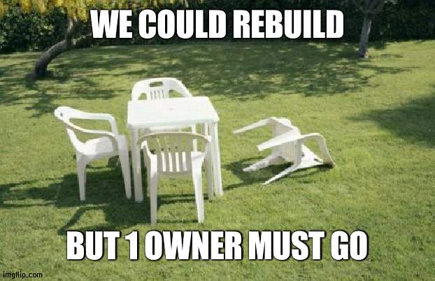 Which owner would you remove (and replace with who?) | WE COULD REBUILD; BUT 1 OWNER MUST GO | image tagged in memes,we will rebuild,msmg | made w/ Imgflip meme maker
