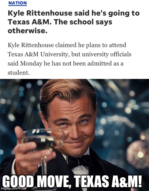 Nice to see at least one place in Texas has a brain! Gig ‘em, Aggies! | GOOD MOVE, TEXAS A&M! | image tagged in here's to you,kyle rittenhouse,texas a and m | made w/ Imgflip meme maker